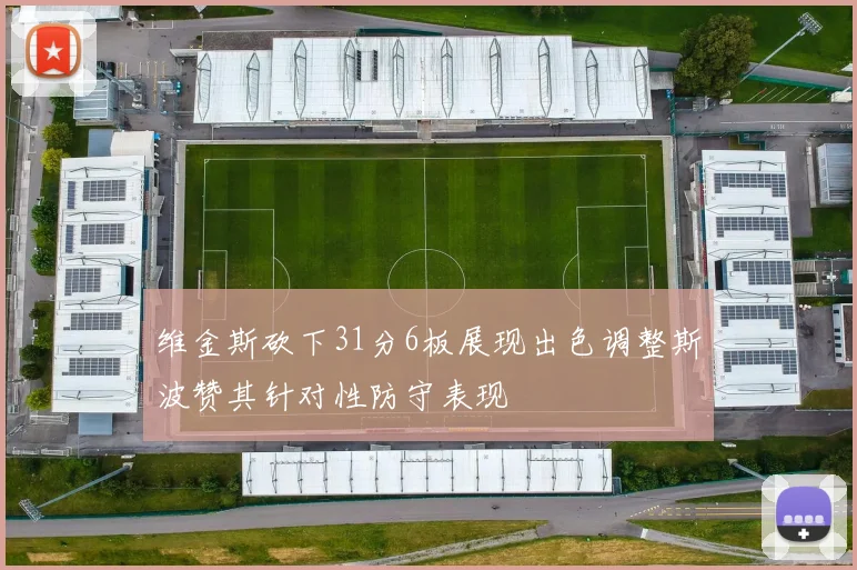 维金斯砍下31分6板展现出色调整斯波赞其针对性防守表现