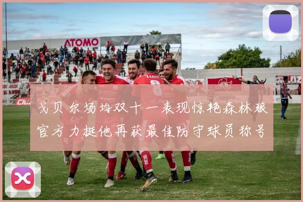 戈贝尔场均双十一表现惊艳森林狼官方力挺他再获最佳防守球员称号